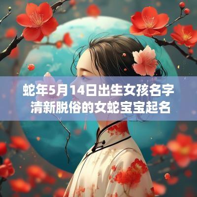 蛇年5月14日出生女孩名字 清新脱俗的女蛇宝宝起名