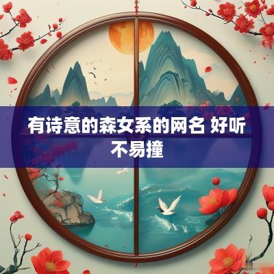 有诗意的森女系的网名 好听不易撞