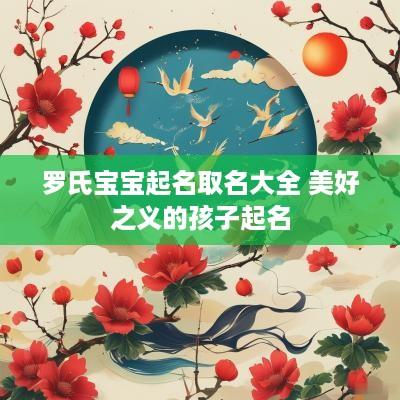 罗氏宝宝起名取名大全 美好之义的孩子起名