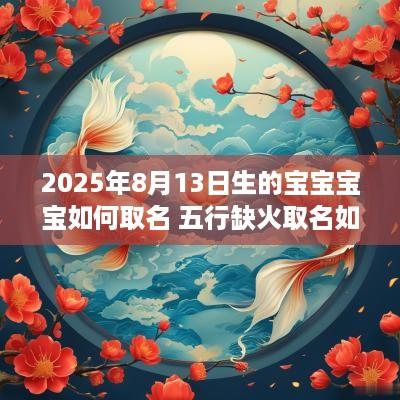 2025年8月13日生的宝宝宝宝如何取名 五行缺火取名如何改运