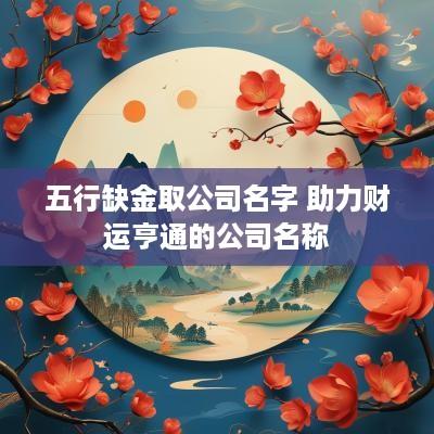五行缺金取公司名字 助力财运亨通的公司名称