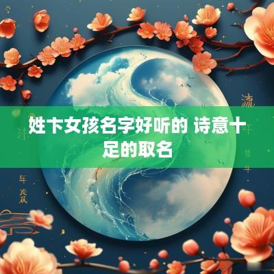 姓卞女孩名字好听的 诗意十足的取名