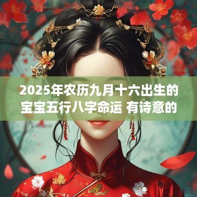 2025年农历九月十六出生的宝宝五行八字命运 有诗意的女孩名字