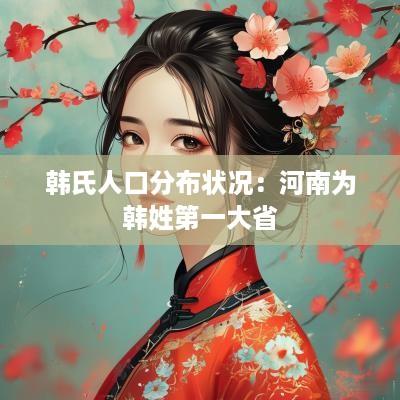 韩氏人口分布状况：河南为韩姓第一大省