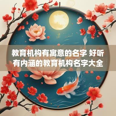 教育机构有寓意的名字 好听有内涵的教育机构名字大全