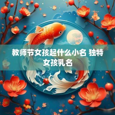教师节女孩起什么小名 独特女孩乳名