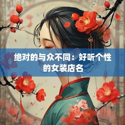 绝对的与众不同：好听个性的女装店名