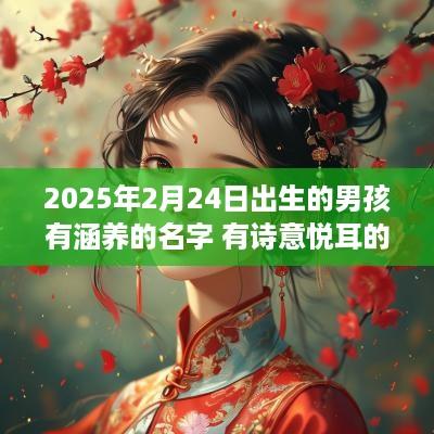 2025年2月24日出生的男孩有涵养的名字 有诗意悦耳的男孩名字取名诀窍
