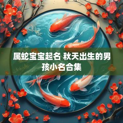 属蛇宝宝起名 秋天出生的男孩小名合集