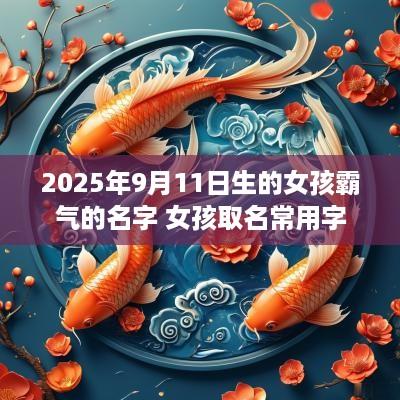 2025年9月11日生的女孩霸气的名字 女孩取名常用字