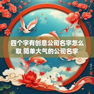 四个字有创意公司名字怎么取 简单大气的公司名字