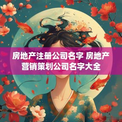 房地产注册公司名字 房地产营销策划公司名字大全