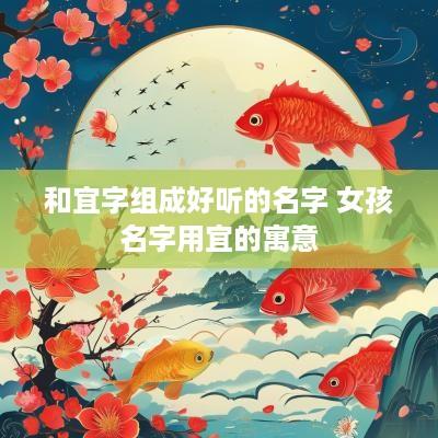 和宜字组成好听的名字 女孩名字用宜的寓意