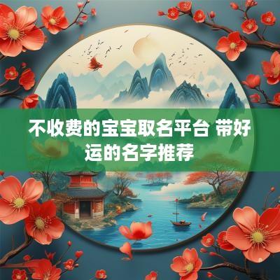 不收费的宝宝取名平台 带好运的名字推荐