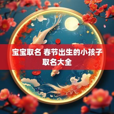 宝宝取名 春节出生的小孩子取名大全
