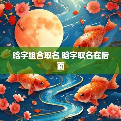 晗字组合取名 晗字取名在后面