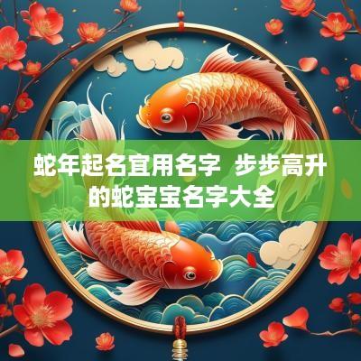 蛇年起名宜用名字  步步高升的蛇宝宝名字大全
