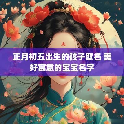 正月初五出生的孩子取名 美好寓意的宝宝名字