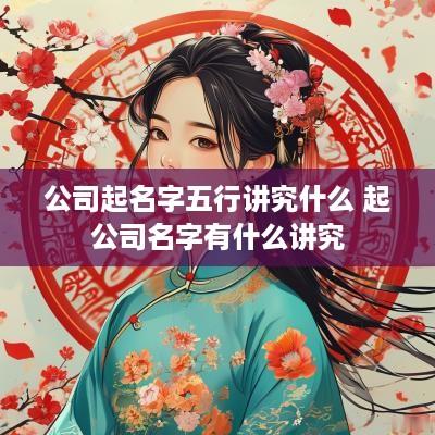 公司起名字五行讲究什么 起公司名字有什么讲究