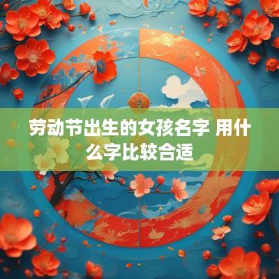 劳动节出生的女孩名字 用什么字比较合适