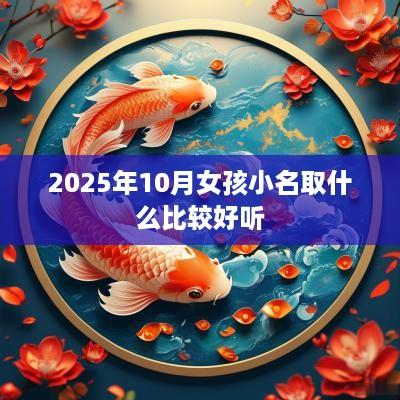 2025年10月女孩小名取什么比较好听