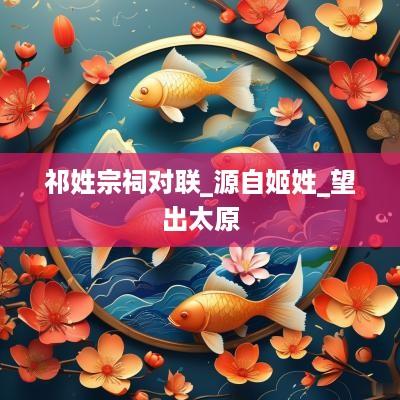 祁姓宗祠对联_源自姬姓_望出太原