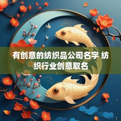 有创意的纺织品公司名字 纺织行业创意取名