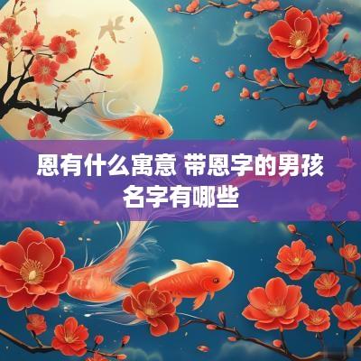 恩有什么寓意 带恩字的男孩名字有哪些