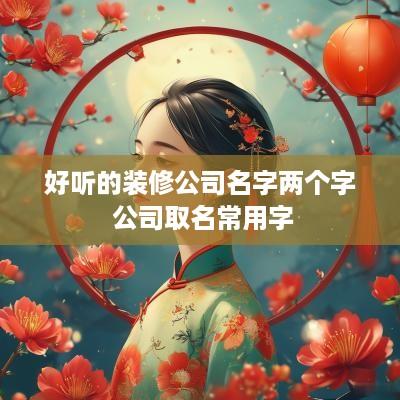 好听的装修公司名字两个字 公司取名常用字