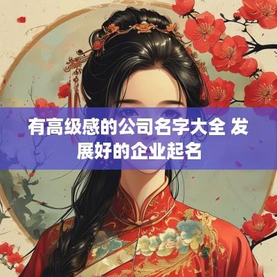 有高级感的公司名字大全 发展好的企业起名
