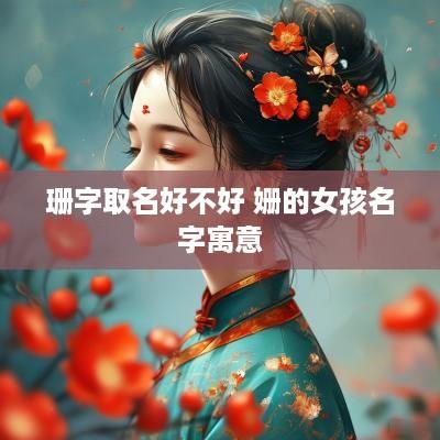 珊字取名好不好 姗的女孩名字寓意