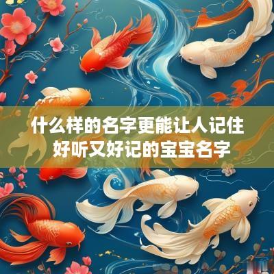 什么样的名字更能让人记住  好听又好记的宝宝名字