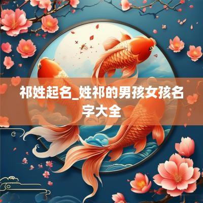 祁姓起名_姓祁的男孩女孩名字大全