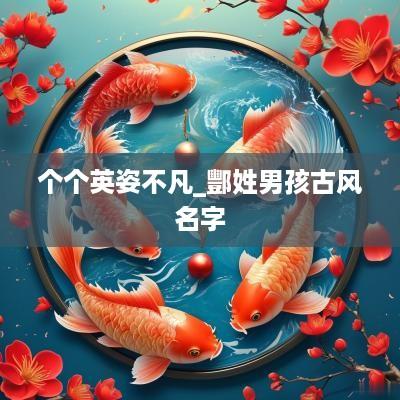 个个英姿不凡_酆姓男孩古风名字