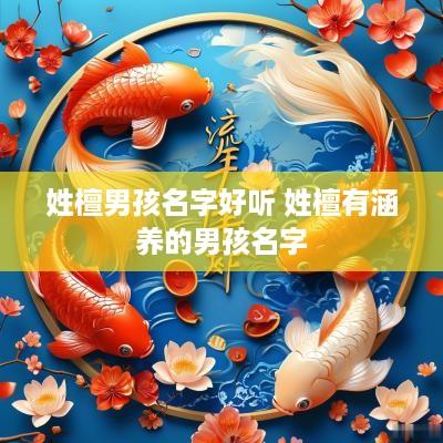 姓檀男孩名字好听 姓檀有涵养的男孩名字
