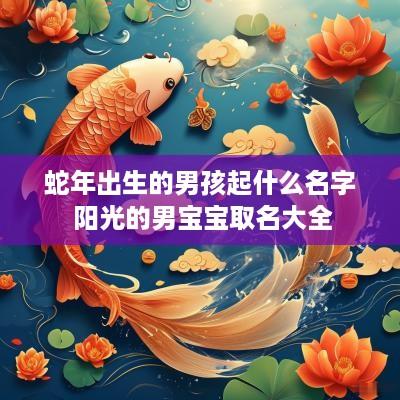 蛇年出生的男孩起什么名字 阳光的男宝宝取名大全