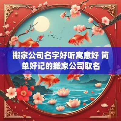 搬家公司名字好听寓意好 简单好记的搬家公司取名