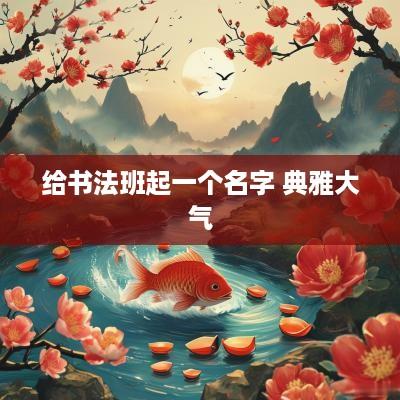 给书法班起一个名字 典雅大气