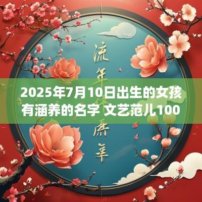 2025年7月10日出生的女孩有涵养的名字 文艺范儿100分取名精选