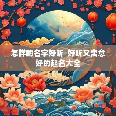 怎样的名字好听  好听又寓意好的起名大全