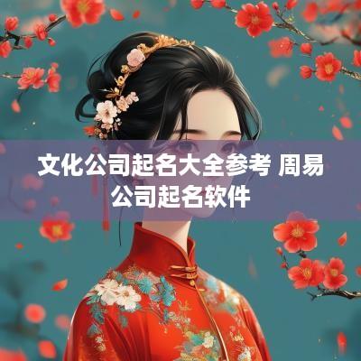 文化公司起名大全参考 周易公司起名软件