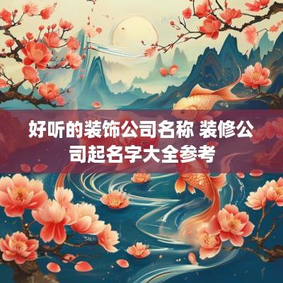 好听的装饰公司名称 装修公司起名字大全参考
