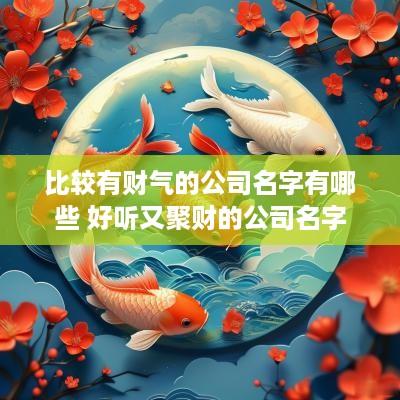比较有财气的公司名字有哪些 好听又聚财的公司名字