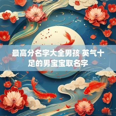 最高分名字大全男孩 英气十足的男宝宝取名字