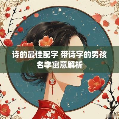 诗的最佳配字 带诗字的男孩名字寓意解析
