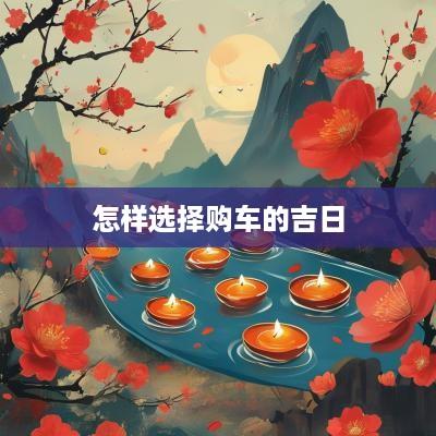 怎样选择购车的吉日