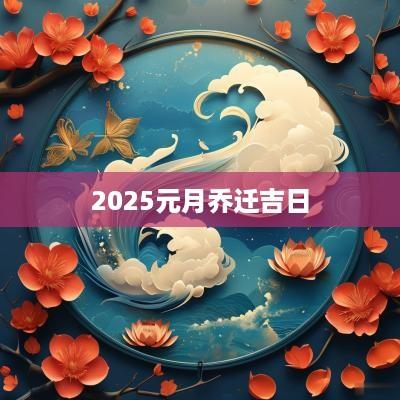 2025元月乔迁吉日