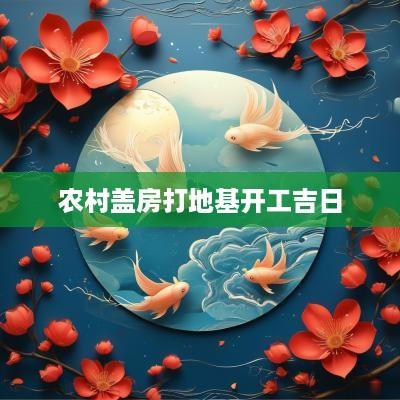 农村盖房打地基开工吉日
