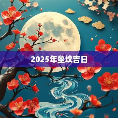 2025年垒坟吉日