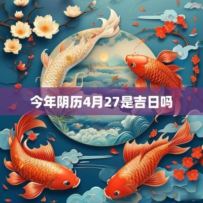 今年阴历4月27是吉日吗